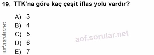 19. soru: TTK'na göre kaç çeşit iflas yolu vardır? A) 3 B) 4 C) ) 5 D) 6 E) 7