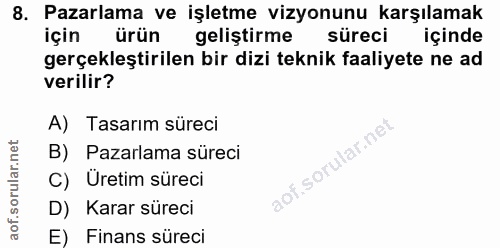8. soru: Pazarlama ve işletme vizyonunu karşılamak için ürün geliştirme süreci içinde gerçekleştirilen bir dizi teknik faaliye…