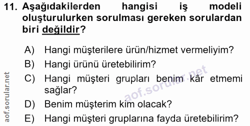 11. soru: Aşağıdakilerden hangisi iş modeli oluşturulurken sorulması gereken sorulardan biri değildir? A) Hangi müşterilere ürü…