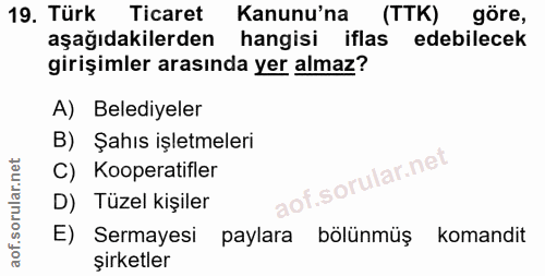 19. soru: Türk Ticaret Kanunu'na (TTK) göre, aşağıdakilerden hangisi iflas edebilecek girişimler arasında yer almaz? A) Belediy…