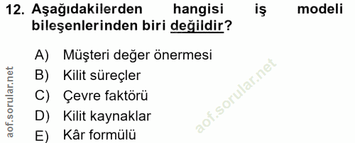12. soru: Aşağıdakilerden hangisi modeli bileşenlerinden biri değildir? A) Müşteri değer önermesi B) Kilit süreçler C) Çevre fa…
