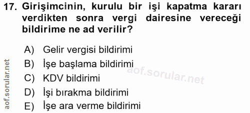 17. soru: Girişimcinin, kurulu bir işi kapatma kararı verdikten sonra vergi dairesine vereceği bildirime ne ad verilir? A) Geli…