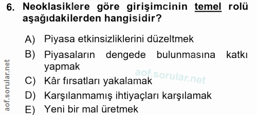 6. soru: Neoklasiklere göre girişimcinin temel rolü aşağıdakilerden hangisidir? A) Piyasa etkinsizliklerini düzeltmek B) Piyas…