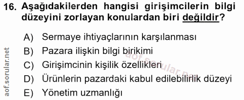 16. soru: Aşağıdakilerden hangisi girişimcilerin bilgi düzeyini zorlayan konulardan biri değildir? A) Sermaye ihtiyaçlarının ka…