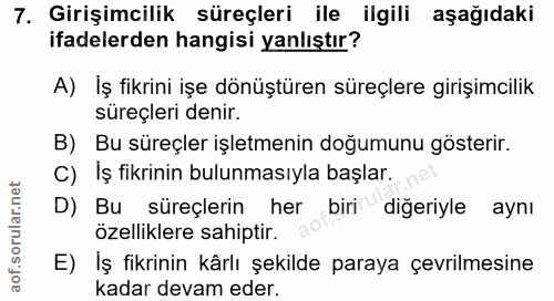 7. soru: Girişimcilik süreçleri ile ilgili aşağıdaki ifadelerden hangisi yanlıştır? A) Iş fikrini işe dönüştüren süreçlere gir…