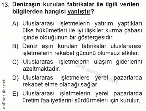 13. soru: Denizaşırı kurulan fabrikalar ile ilgili verilen bilgilerden hangisi yanlıştır? A) Uluslararası işletmelerin yatırım…