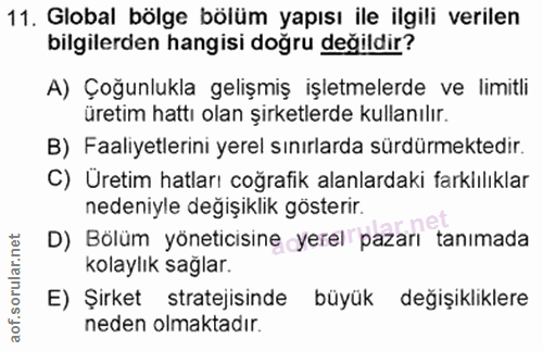 11. soru: Global bölge bölüm yapısı ile ilgili verilen bilgilerden hangisi doğru değildir? A) Çoğunlukla gelişmiş işletmelerde…