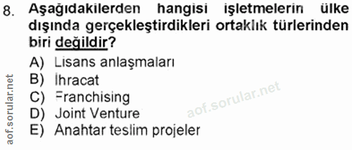 8. soru: Aşağıdakilerden hangisi işletmelerin ülke dışında gerçekleştirdikleri ortaklık türlerinden biri değildir? A) Lisans a…