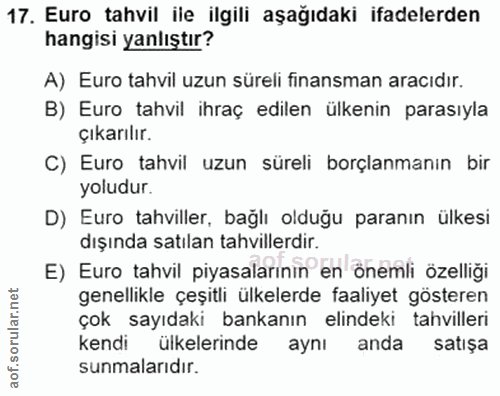 17. soru: Euro tahvil ile ilgili aşağıdaki ifadelerden hangisi yanlıştır? A) Euro tahvil uzun süreli finansman aracıdır. B) Eur…