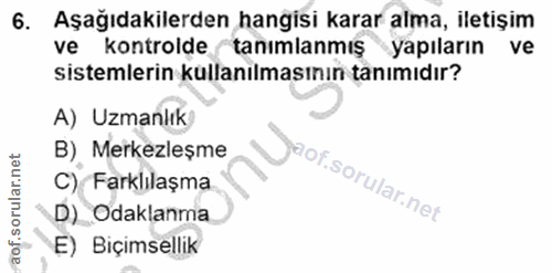6. soru: Aşağıdakilerden hangisi karar alma, iletişim ve kontrolde /tanımlanmış yapıların ve sistemlerin kullanılmasının tanım…
