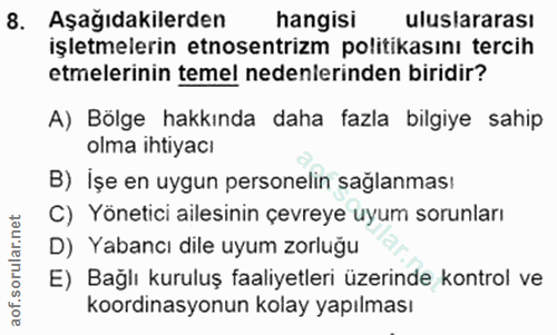 8. soru: Aşağıdakilerden hangisi uluslararası işletmelerin etnosentrizm politikasını tercih etmelerinin temel nedenlerinden bi…