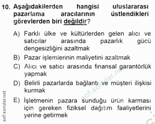 10. soru: Aşağıdakilerden hangisi uluslararası pazarlama aracilarının üstlendikleri görevlerden biri değildir? A) Farklı ülke v…