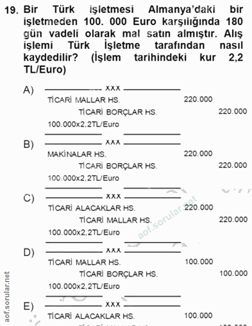 19. soru: Bir Türk işletmesi Almanya'daki bir işletmeden 100. 000 Euro karşılığında 180 gün vadeli olarak mal satın almıştır. A…