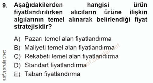 9. soru: Aşağıdakilerden hangisi ürün fiyatlandırılırken alıcıların ürüne ilişkin algilarının temel alınarak belirlendiği fiya…