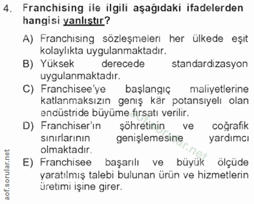4. soru: Franchising ile ilgili aşağıdaki ifadelerden hangisi yanlıştır? A) Franchising sözleşmeleri her ülkede eşit kolaylıkt…
