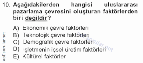 10. soru: Aşağıdakilerden hangisi uluslararası pazarlama çevresini oluşturan faktörlerden biri değildir? A) Ekonomık çevre akto…