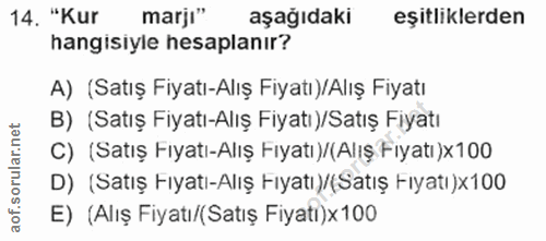 14. soru: "Kur marjı" aşağıdaki eşitliklerden hangisiyle hesaplanır? A) (Satış Fiyatı-Alış Fiyatı)/Alış Fiyatı B) (Satış Fiyatı…