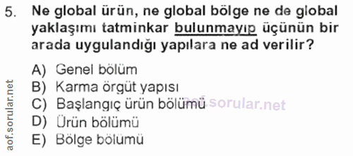 5. soru: Ne global ürün, ne global bölge ne de global yaklaşımı tatminkar bulunmayıp üçünün bir arada uygulandığı yapılara ne…