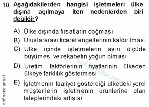 10. soru: Aşağıdakilerden hangisi işletmeleri ülke dışına açılmaya iten nedenlerden biri değildir? A) Ülke dış ında fırs atları…