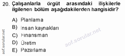 20. soru: Çalışanlarla örgüt arasındaki ilişkilerle ilgilenen bölüm aşağıdakilerden hangisidir? A) Planlama B) Insan kaynakları…