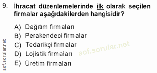 9. soru: İhracat düzenlemelerinde ilk olarak seçilen firmalar aşağıdakilerden hangisidir? A) Dağıtım firmaları B) Perakendeci…