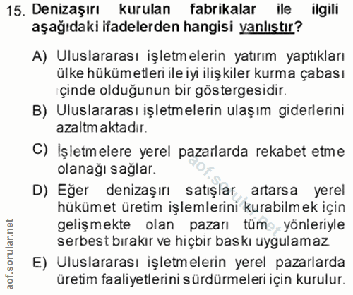 15. soru: Denızaşırı kurulan fabrikalar ile ilgili aşağıdaki ifadelerden hangisi yanlıştır? A) Uluslararası işletmelerin yatırı…