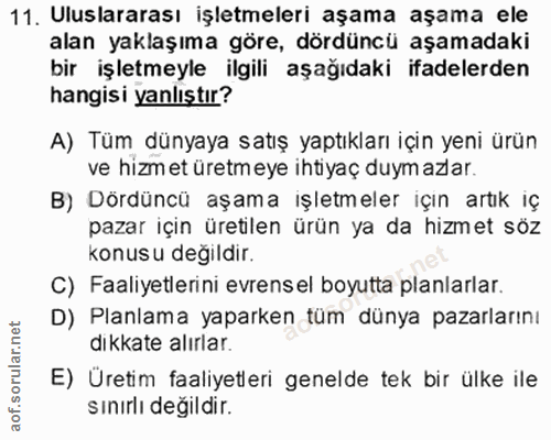 11. soru: Uluslararası işletmeleri aşama aşama ele alan yaklaşıma göre, dördüncü aşamadaki bir işletmeyle ilgili aşağıdaki ifad…