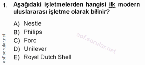1. soru: Aşağıdaki işletmelerden hangisi ilk modern uluslararası işletme olarak bilinir? A) Nestle B) Philips C) Forc D) Unile…