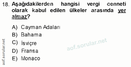 18. soru: Aşağıdakilerden hangisi vergi cenneti olarak kabul edilen ülkeler arasında yer almaz? A) Cayman Adaları B) Bahama C)…