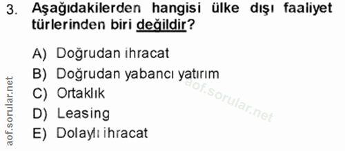 3. soru: Aşağıdakilerden hangisi ülke dışı faaliyet türlerinden biri değildir? A) Doğrudan ihracat B) Doğrudan yabancı yatırım…