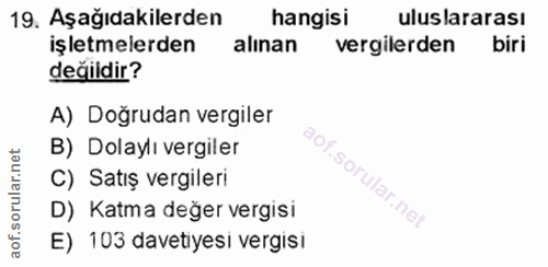 19. soru: Aşağıdakilerden hangisi uluslararası işletmelerden alınan vergilerden biri değildir? A) Doğrudan vergiler B) Dolaylı…