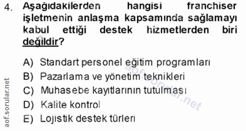 4. soru: Aşağidakilerden hangisi franchiser işletmenin anlaşma kapsamında sağlamayı kabul ettiği destek hizmetlerden biri deği…