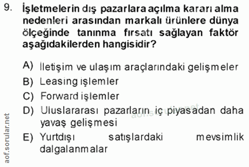 9. soru: İşletmelerin dış pazarlara açılma kararı alma nedenleri arasından markalı ürünlere dünya ölçeğinde tanınma fırsatı sa…