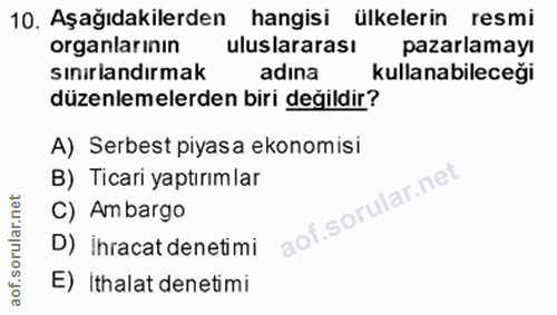 10. soru: Aşağıdakilerden hangisi ülkelerin resmi organlarının uluslararası pazarlamayı sınırlandırmak adına kullanabileceği dü…