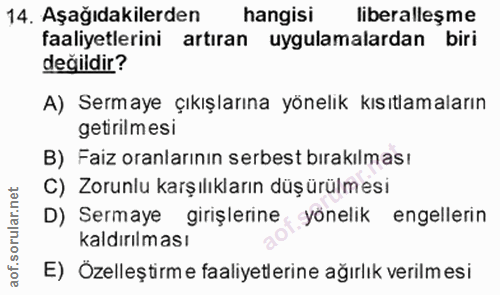 14. soru: Aşağıdakilerden hangisi liberalleşme faaliyetlerini artıran uygulamalardan biri değildir? A) Sermaye çıkışlarına yöne…