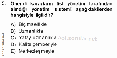 5. soru: Önemli kararların üst yönetim tarafından alındığı yönetim sistemi aşağıdakilerden hangisiyle ilgilidir? A) Biçimselli…