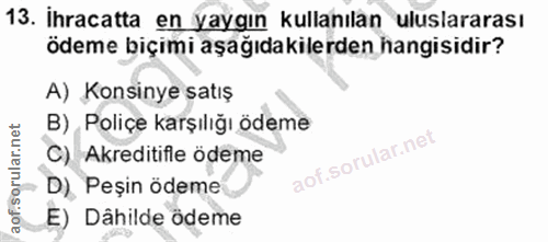 13. soru: İhracatta en yaygın kullanılan uluslararası ödeme biçimi aşağıdakilerden hangisidir? A) Konsinye satış B) Poliçe karş…