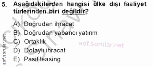 5. soru: Aşağıdakilerden hangisi ülke dışı faaliyet türlerinden biri değildir? A) Doğrudan ihracat B). Doğrudan yabancı yatırı…