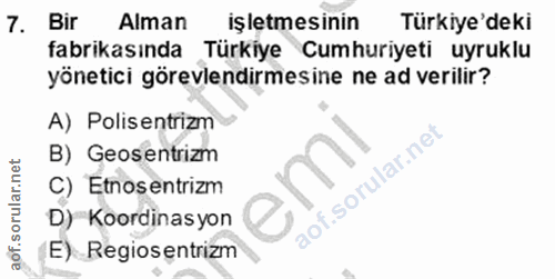 7. soru: Bir Alman işletmesinin Türkiye'deki fabrikasında Türkiye Cumhuriyeti uyruklu yönetici görevlendirmesine ne ad verilir…