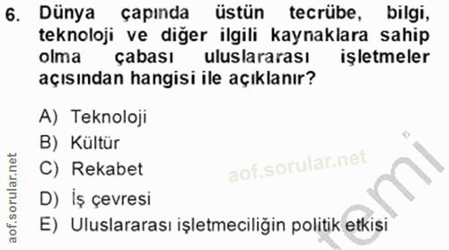 6. soru: Dünya çapında üstün tecrübe, bilgi, teknoloji ve diğer ilgili kaynaklara sahip olma çabası uluslararası işletmeler aç…