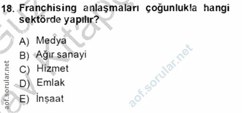 18. soru: Franchising anlaşmaları çoğunlukla hangi sektörde yapılır? A) Medya B) Ağır sanayi C) Hizmet D) Emlak E) Inșaat