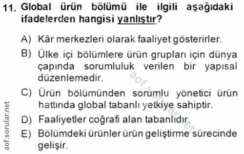 11. soru: Global ürün bölümü ile ilgili aşağıdaki ifadelerden hangisi yanlıştır? A) Kår merkezleri olarak faaliyet gösterirler.…