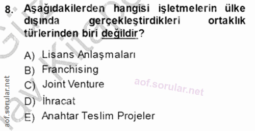 8. soru: Aşağıdakilerden hangisi işletmelerin ülke dışında gerçekleştirdikleri ortaklık türlerinden biri değildir? A) Lisans A…