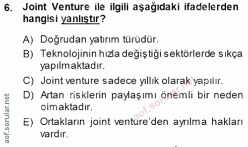 6. soru: Joint Venture ile ilgili aşağıdaki ifadelerden hangisi yanlıştır? A) Doğrudan yatırım türüdür. B) Teknolojinin hızla…