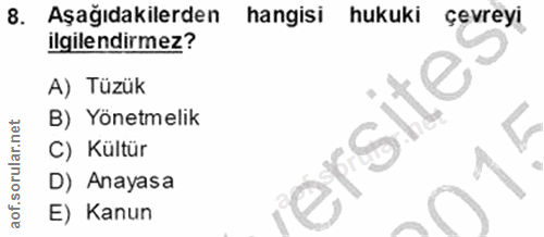 8. soru: Aşağıdakilerden hangisi hukuki çevreyı ilgilendirmez? A) Tüzük B) Yönetmelik ersite: C) Kültür D) Anayasa E) Kanun