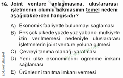16. soru: Joint venture anlaşmasına, uluslararası işletmenin olumlu bakmasının temel nedeni aşağıdakilerden hangisidir? A) Ekon…