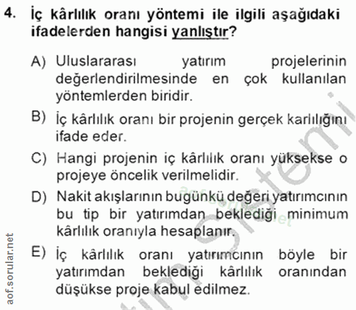 4. soru: İç kârlılık oranı yöntemi ile ilgili aşağıdaki ifadelerden hangisi yanlıştır? A) Uluslararası yatırım projelerinin de…
