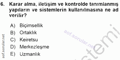 6. soru: Karar alma, iletişim ve kontrolde tanımianmış yapıların ve sistemlerin kullanılmasına ne ad verilir? A) Biçimsellik B…
