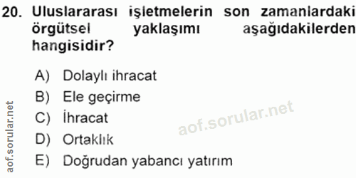 20. soru: Uluslararası işletmelerin son zamaniardaki örgütsel yaklaşımı aşağıdakilerden hangisidir? A) Dolaylı ihracat B) Ele g…