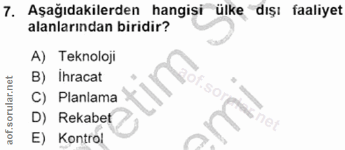 7. soru: Aşağıdakilerden hangisi ülke dışı faaliyet alanlarından biridir? A) Teknoloji B) ihracat Of C) Planlama D) Rekabet E)…